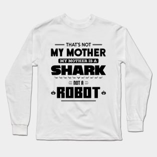 My Mother is a Shark Not a Robot Long Sleeve T-Shirt